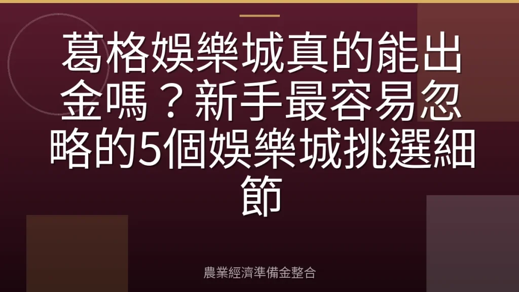 葛格娛樂城真的能出金嗎？新手最容易忽略的5個娛樂城挑選細節