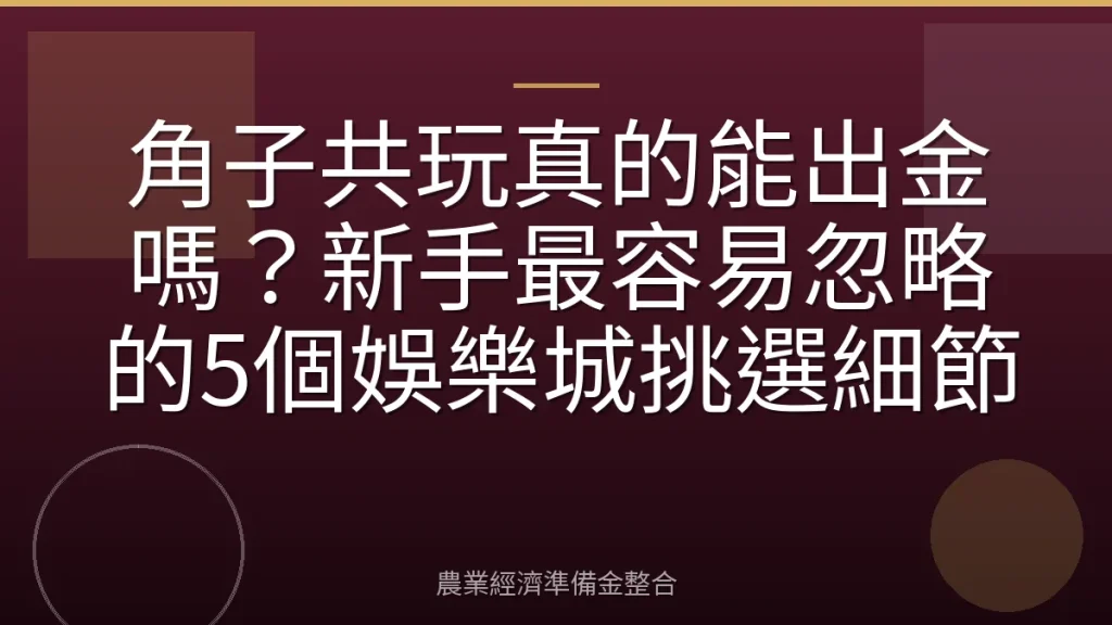 角子共玩真的能出金嗎？新手最容易忽略的5個娛樂城挑選細節
