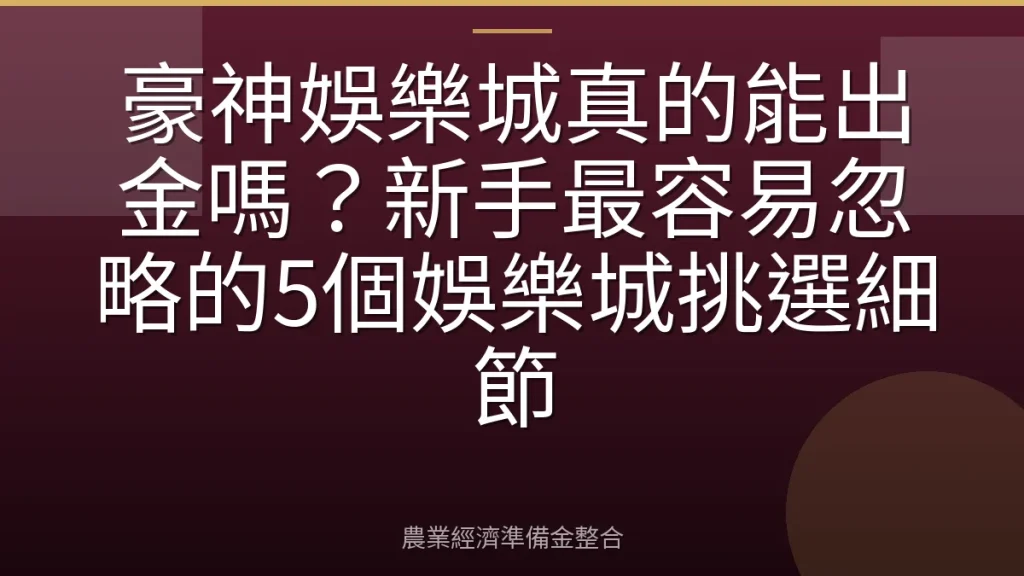豪神娛樂城真的能出金嗎？新手最容易忽略的5個娛樂城挑選細節