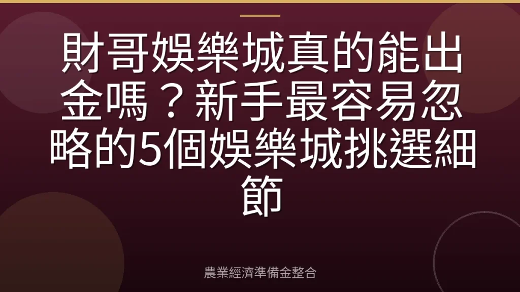 財哥娛樂城真的能出金嗎？新手最容易忽略的5個娛樂城挑選細節