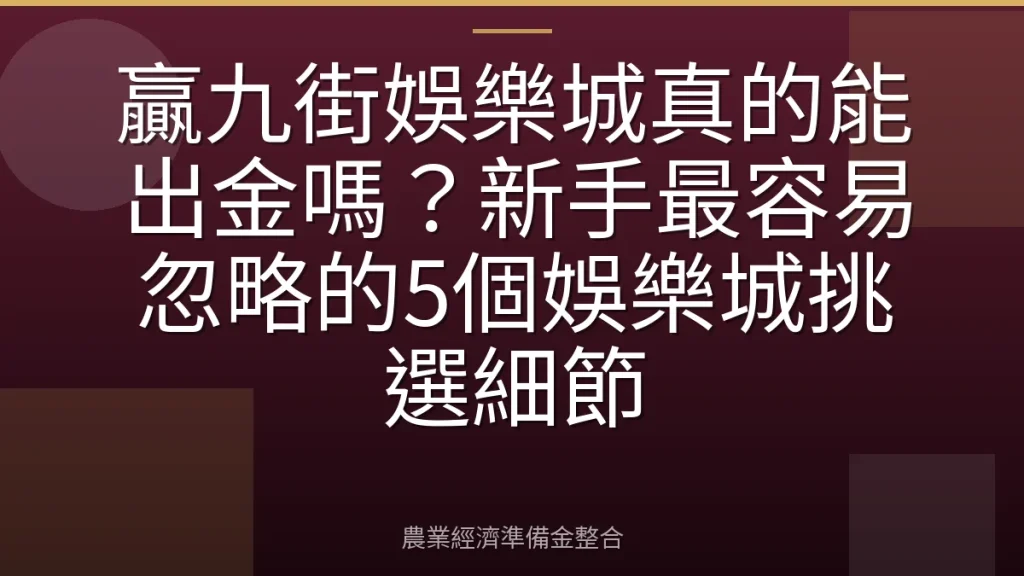 贏九街娛樂城真的能出金嗎？新手最容易忽略的5個娛樂城挑選細節