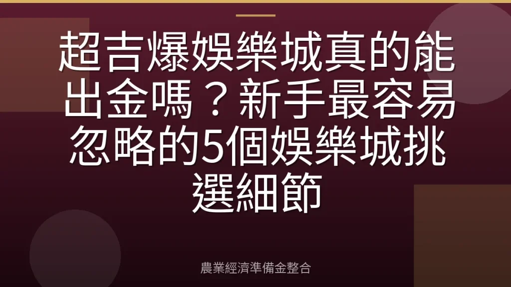 超吉爆娛樂城真的能出金嗎？新手最容易忽略的5個娛樂城挑選細節