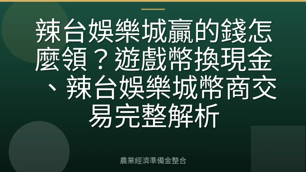 辣台娛樂城贏的錢怎麼領？遊戲幣換現金、辣台娛樂城幣商交易完整解析