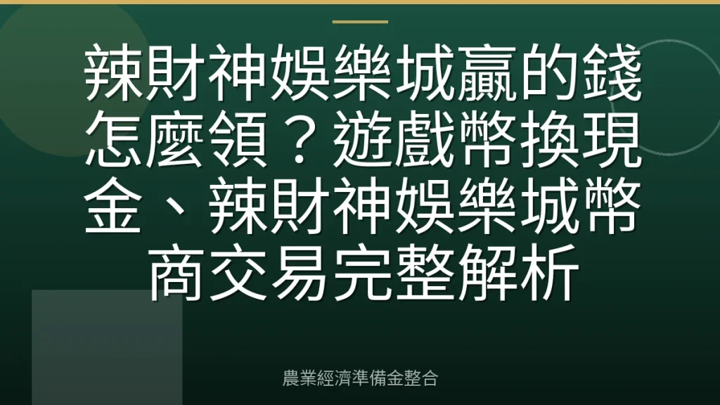 辣財神娛樂城贏的錢怎麼領？遊戲幣換現金、辣財神娛樂城幣商交易完整解析