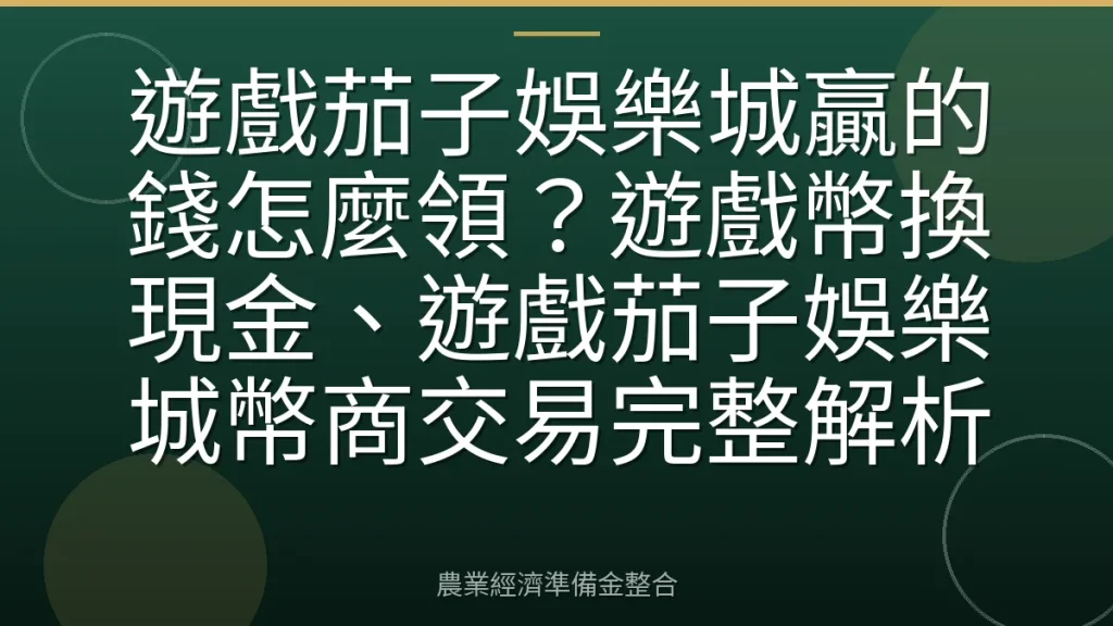 遊戲茄子娛樂城贏的錢怎麼領？遊戲幣換現金、遊戲茄子娛樂城幣商交易完整解析