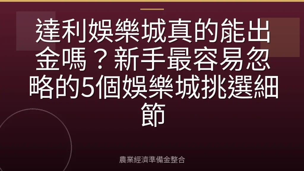 達利娛樂城真的能出金嗎？新手最容易忽略的5個娛樂城挑選細節