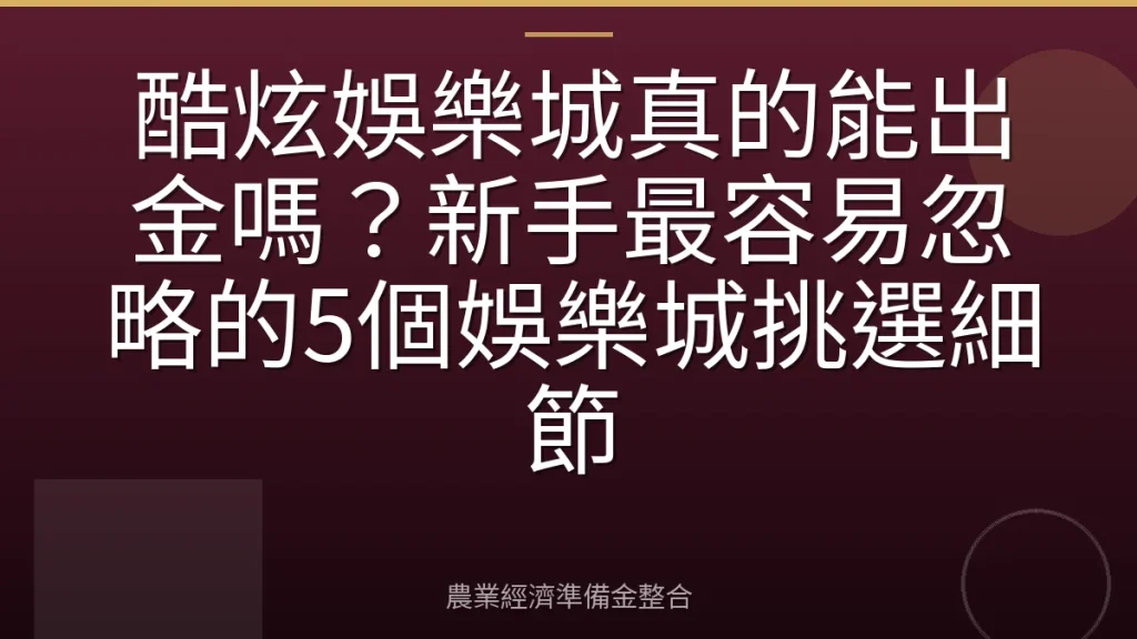 酷炫娛樂城真的能出金嗎？新手最容易忽略的5個娛樂城挑選細節