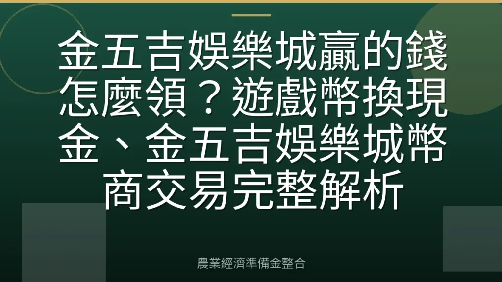 金五吉娛樂城贏的錢怎麼領？遊戲幣換現金、金五吉娛樂城幣商交易完整解析