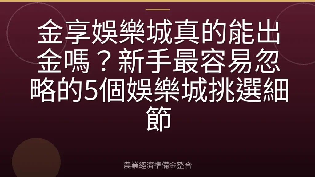 金享娛樂城真的能出金嗎？新手最容易忽略的5個娛樂城挑選細節