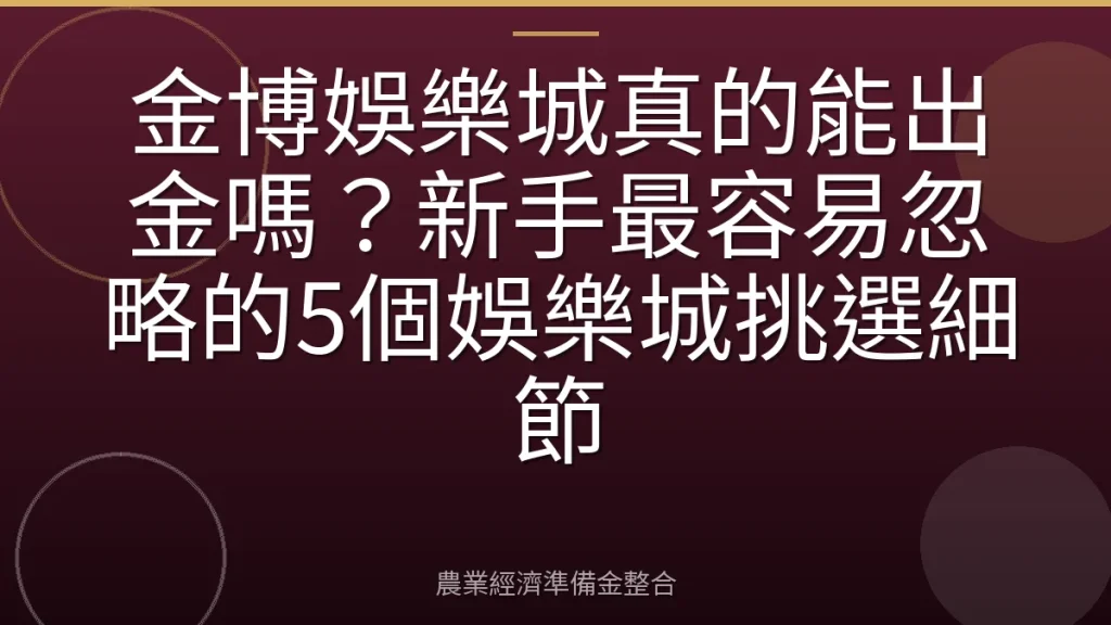 金博娛樂城真的能出金嗎？新手最容易忽略的5個娛樂城挑選細節