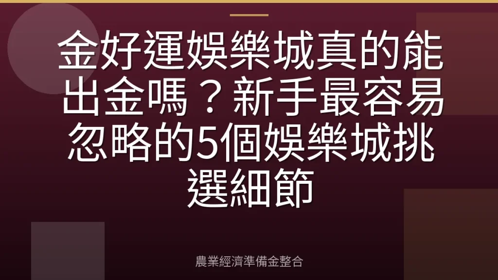 金好運娛樂城真的能出金嗎？新手最容易忽略的5個娛樂城挑選細節