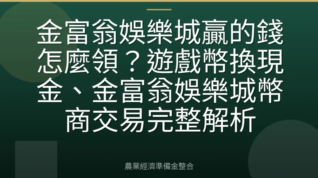 金富翁娛樂城贏的錢怎麼領？遊戲幣換現金、金富翁娛樂城幣商交易完整解析