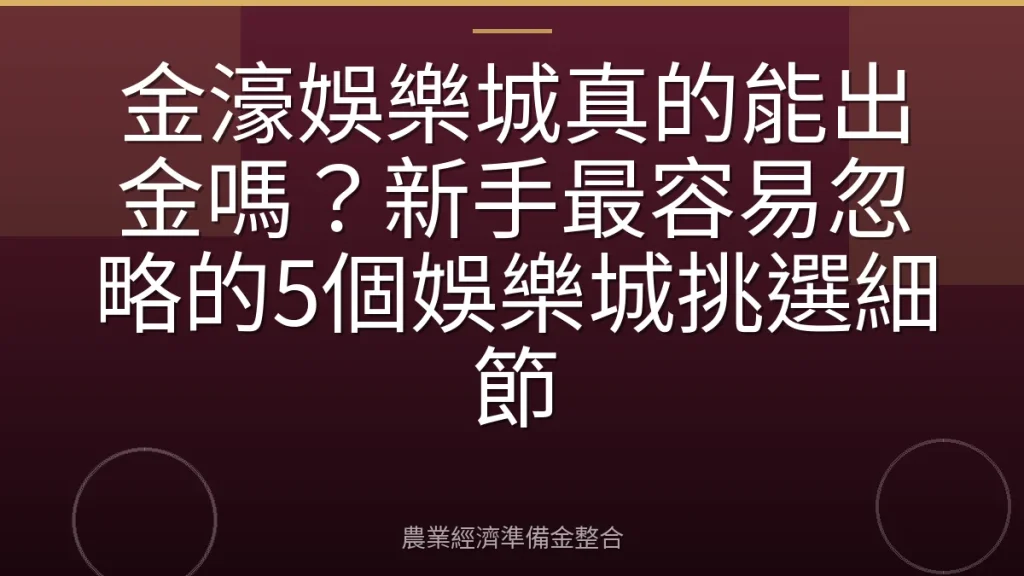 金濠娛樂城真的能出金嗎？新手最容易忽略的5個娛樂城挑選細節