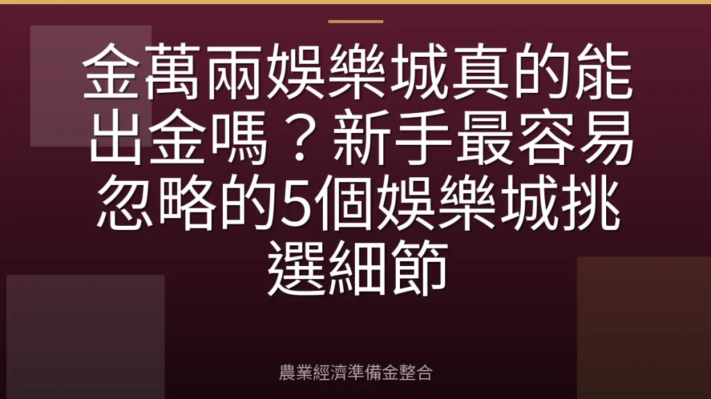 金萬兩娛樂城真的能出金嗎？新手最容易忽略的5個娛樂城挑選細節