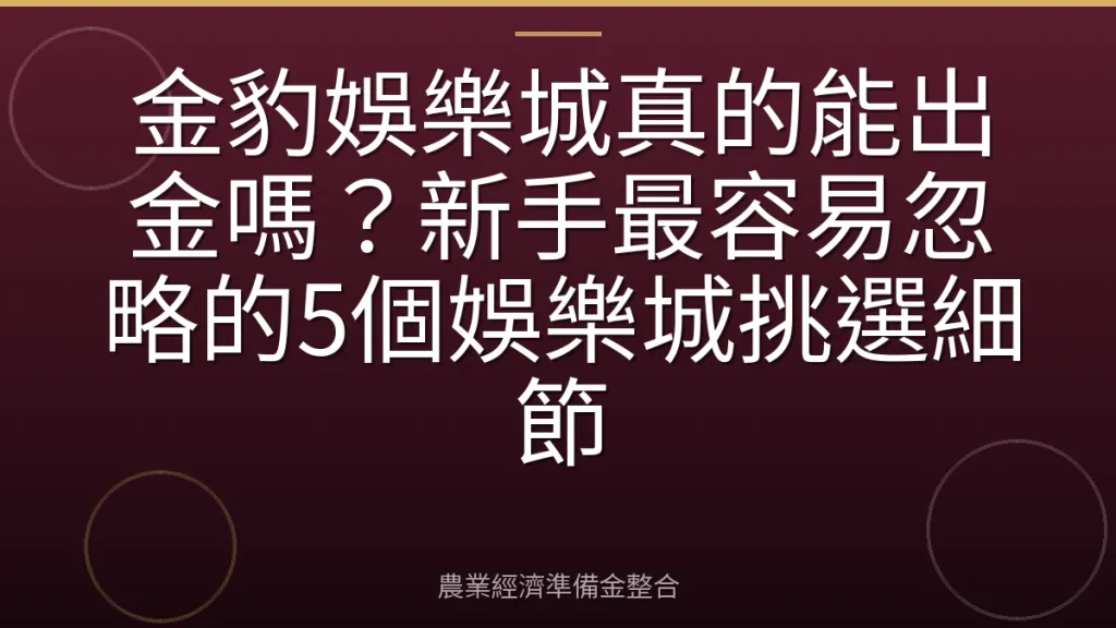 金豹娛樂城真的能出金嗎？新手最容易忽略的5個娛樂城挑選細節