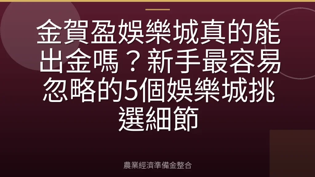 金賀盈娛樂城真的能出金嗎？新手最容易忽略的5個娛樂城挑選細節