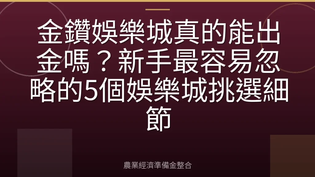金鑽娛樂城真的能出金嗎？新手最容易忽略的5個娛樂城挑選細節