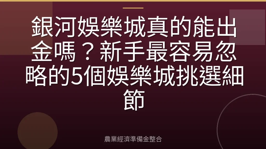 銀河娛樂城真的能出金嗎？新手最容易忽略的5個娛樂城挑選細節
