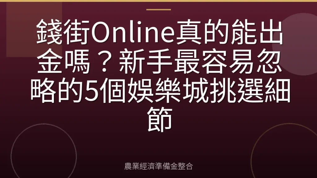 錢街Online真的能出金嗎？新手最容易忽略的5個娛樂城挑選細節