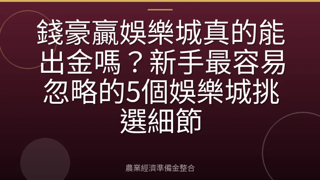 錢豪贏娛樂城真的能出金嗎？新手最容易忽略的5個娛樂城挑選細節