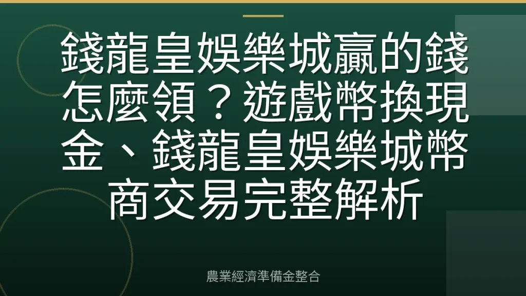 錢龍皇娛樂城贏的錢怎麼領？遊戲幣換現金、錢龍皇娛樂城幣商交易完整解析