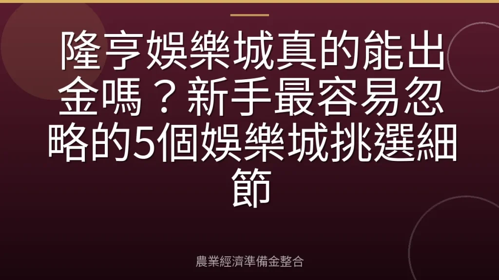 隆亨娛樂城真的能出金嗎？新手最容易忽略的5個娛樂城挑選細節
