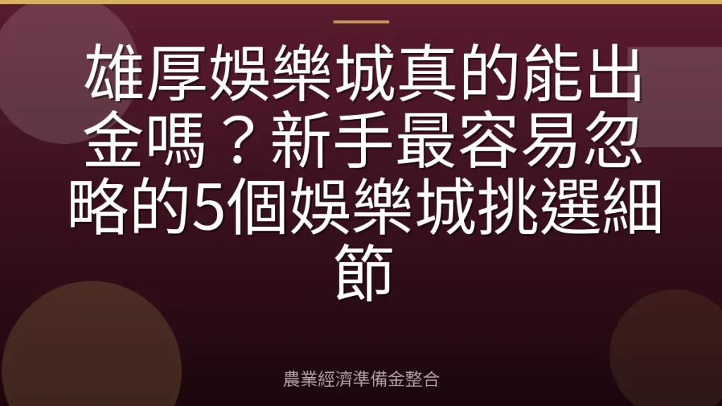 雄厚娛樂城真的能出金嗎？新手最容易忽略的5個娛樂城挑選細節