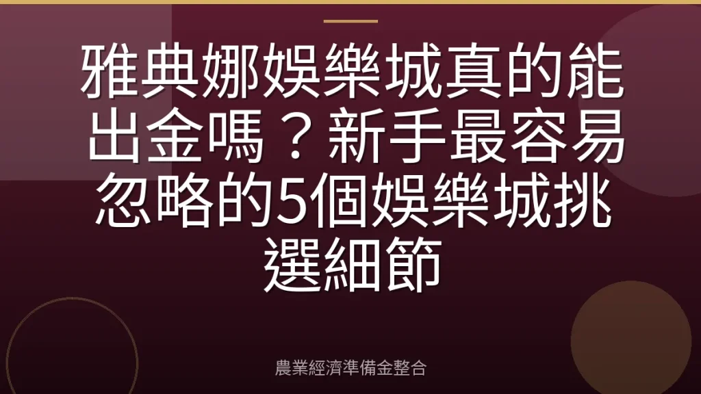 雅典娜娛樂城真的能出金嗎？新手最容易忽略的5個娛樂城挑選細節