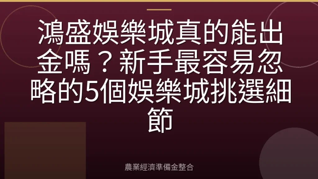 鴻盛娛樂城真的能出金嗎？新手最容易忽略的5個娛樂城挑選細節