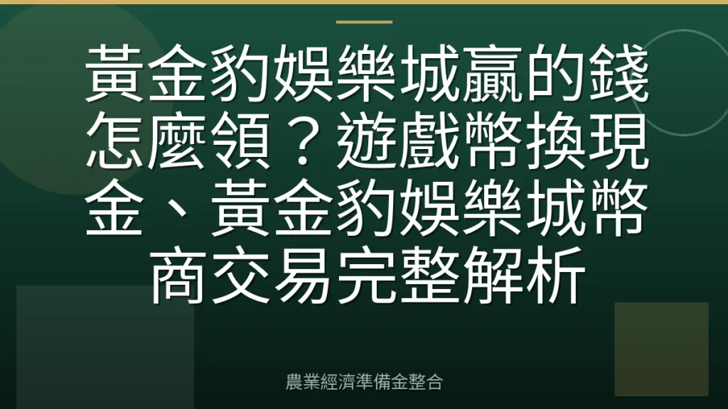 黃金豹娛樂城贏的錢怎麼領？遊戲幣換現金、黃金豹娛樂城幣商交易完整解析